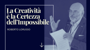 Roberto Lorusso - La creatività è la certezza dell'impossibile